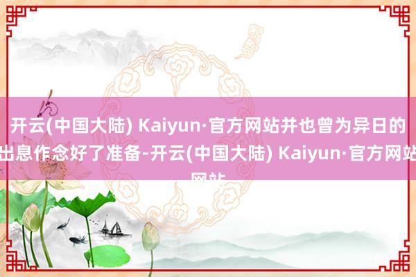 开云(中国大陆) Kaiyun·官方网站并也曾为异日的出息作念好了准备-开云(中国大陆) Kaiyun·官方网站