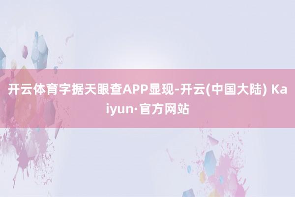 开云体育字据天眼查APP显现-开云(中国大陆) Kaiyun·官方网站