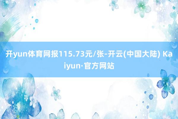 开yun体育网报115.73元/张-开云(中国大陆) Kaiyun·官方网站