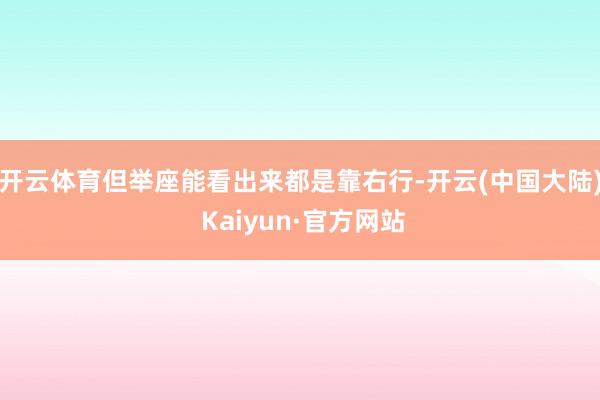 开云体育但举座能看出来都是靠右行-开云(中国大陆) Kaiyun·官方网站